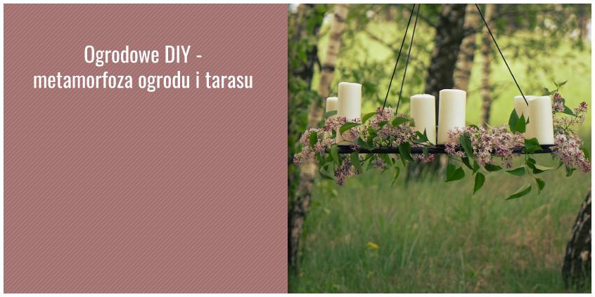 Ogrodowe DIY - metamorfoza ogrodu i tarasu